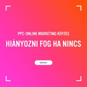 Ha nem tanulsz PPC - online marketinget, akkor hiányozni fog