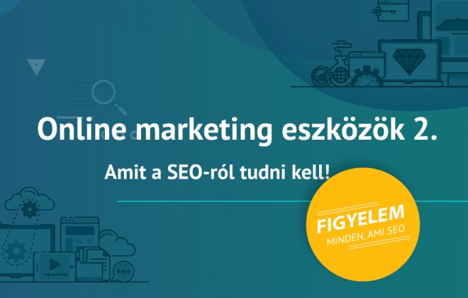 Online marketing eszközök 2. - Amit a SEO-ról tudni kell