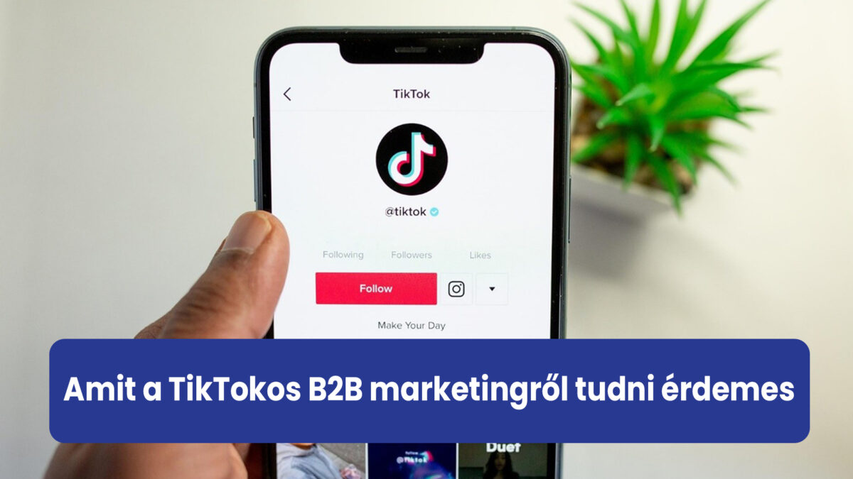 Amit a TikTokos B2B marketingről tudni érdemes
