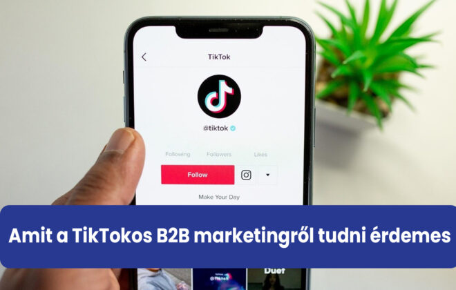 Amit a TikTokos B2B marketingről tudni érdemes